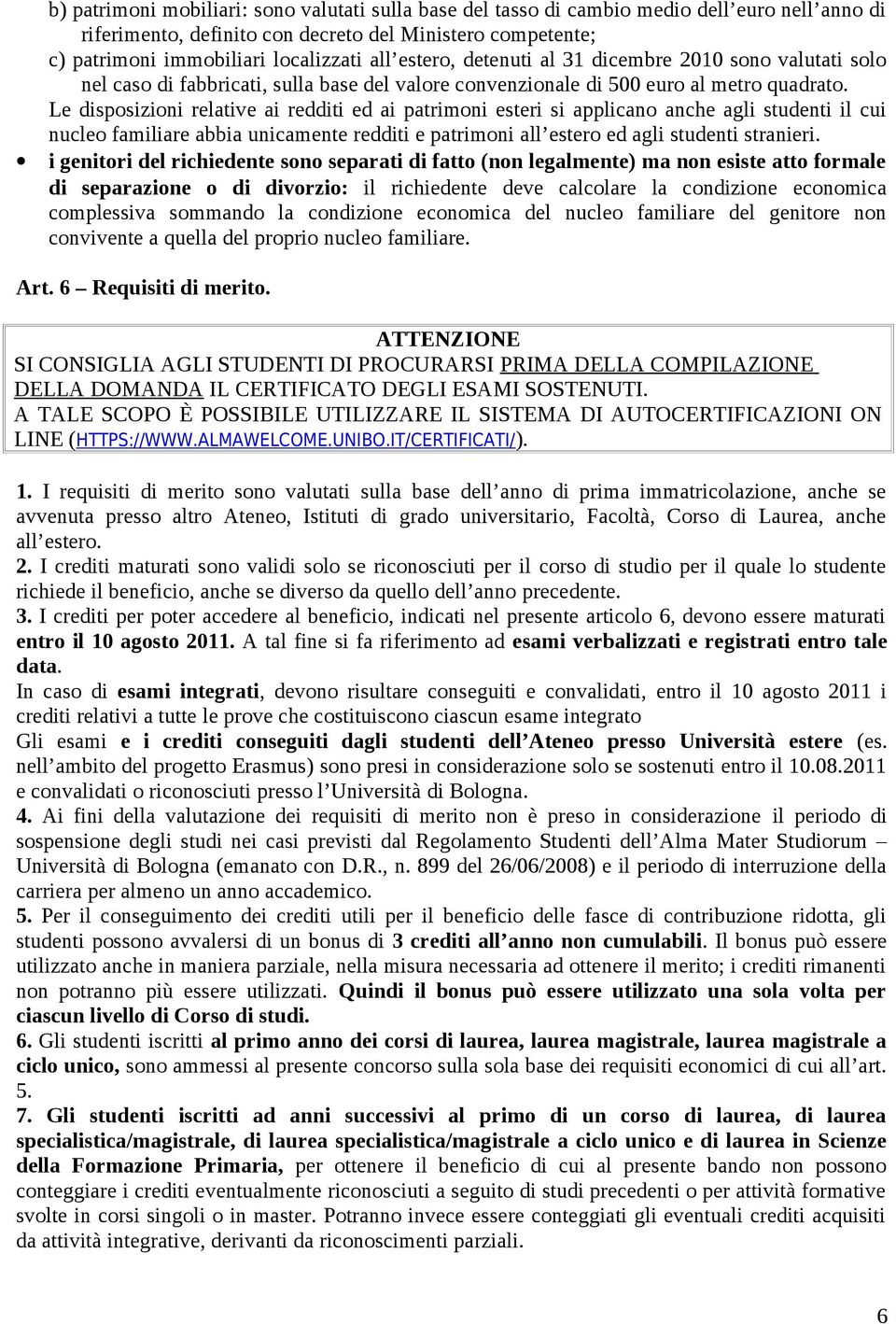 Le disposizioni relative ai redditi ed ai patrimoni esteri si applicano anche agli studenti il cui nucleo familiare abbia unicamente redditi e patrimoni all estero ed agli studenti stranieri.