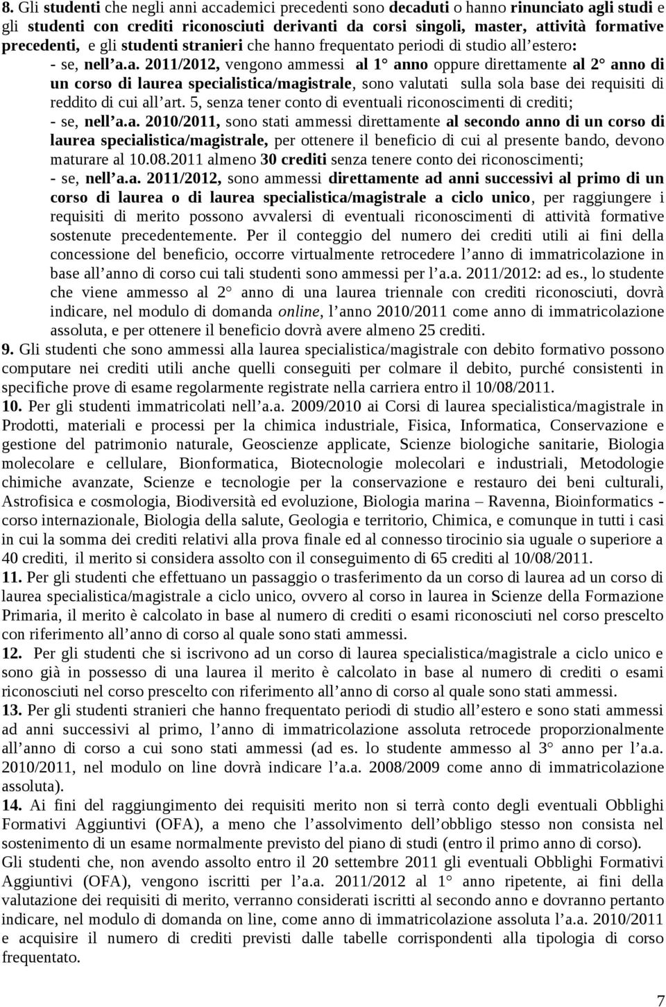 ieri che hanno frequentato periodi di studio all estero: - se, nell a.a. 2011/2012, vengono ammessi al 1 anno oppure direttamente al 2 anno di un corso di laurea specialistica/magistrale, sono valutati sulla sola base dei requisiti di reddito di cui all art.