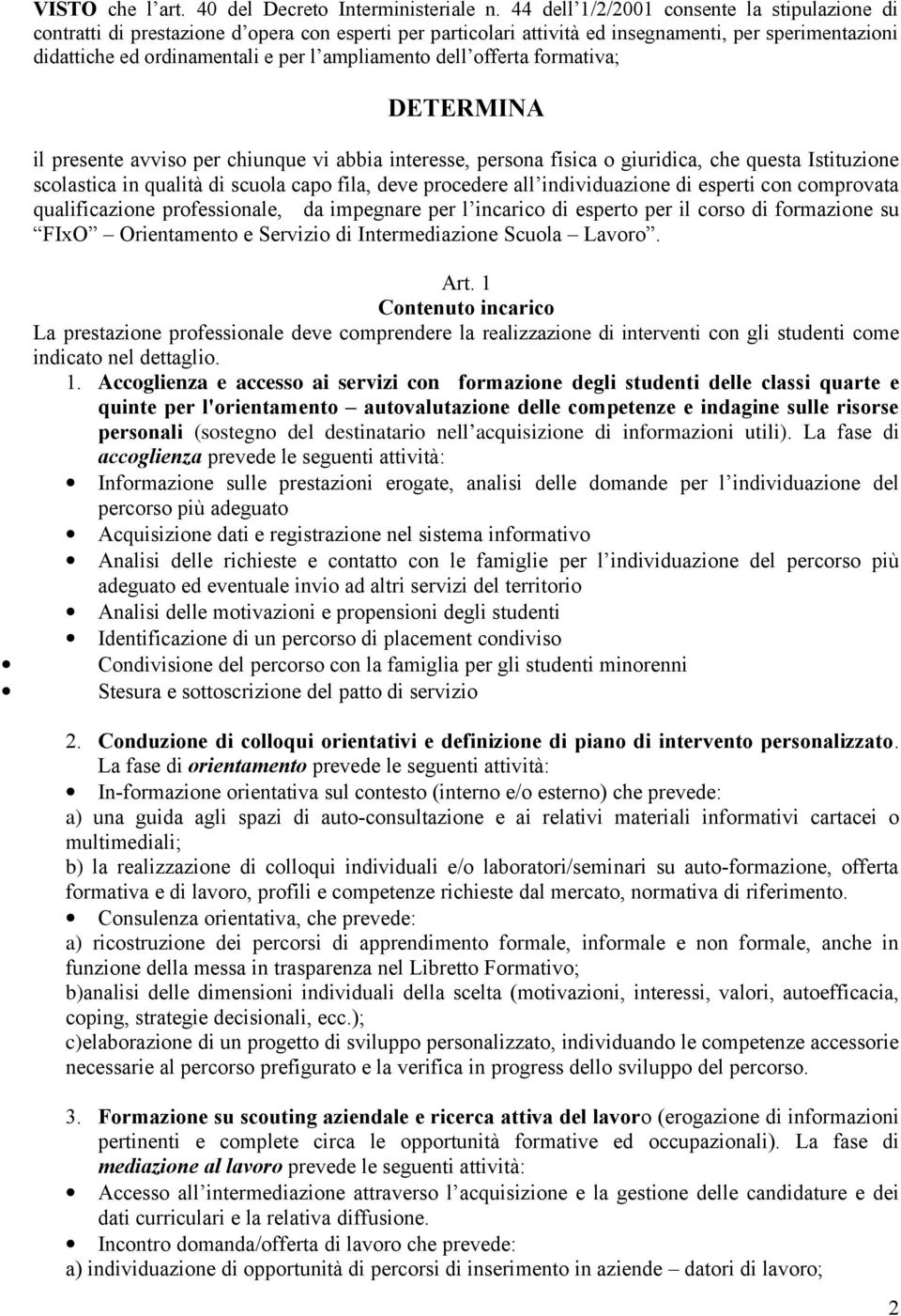 dell offerta formativa; DETERMINA il presente avviso per chiunque vi abbia interesse, persona fisica o giuridica, che questa Istituzione scolastica in qualità di scuola capo fila, deve procedere all