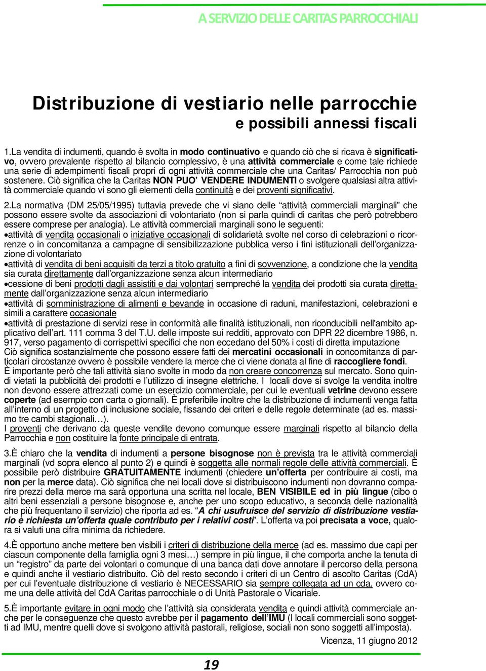 richiede una serie di adempimenti fiscali propri di ogni attività commerciale che una Caritas/ Parrocchia non può sostenere.