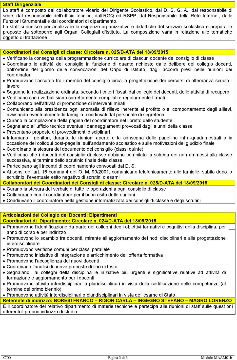 Lo staff si riunisce per analizzare le esigenze organizzative e didattiche del servizio scolastico e prepara le proposte da sottoporre agli Organi Collegiali d'istituto.