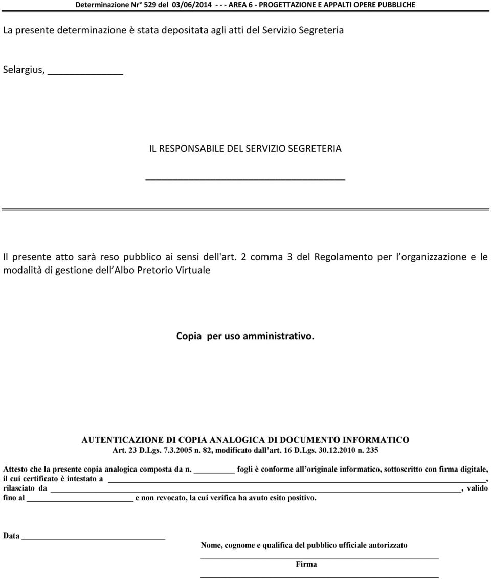 2 comma 3 del Regolamento per l organizzazione e le modalità di gestione dell Albo Pretorio Virtuale Copia per uso amministrativo. AUTENTICAZIONE DI COPIA ANALOGICA DI DOCUMENTO INFORMATICO Art. 23 D.