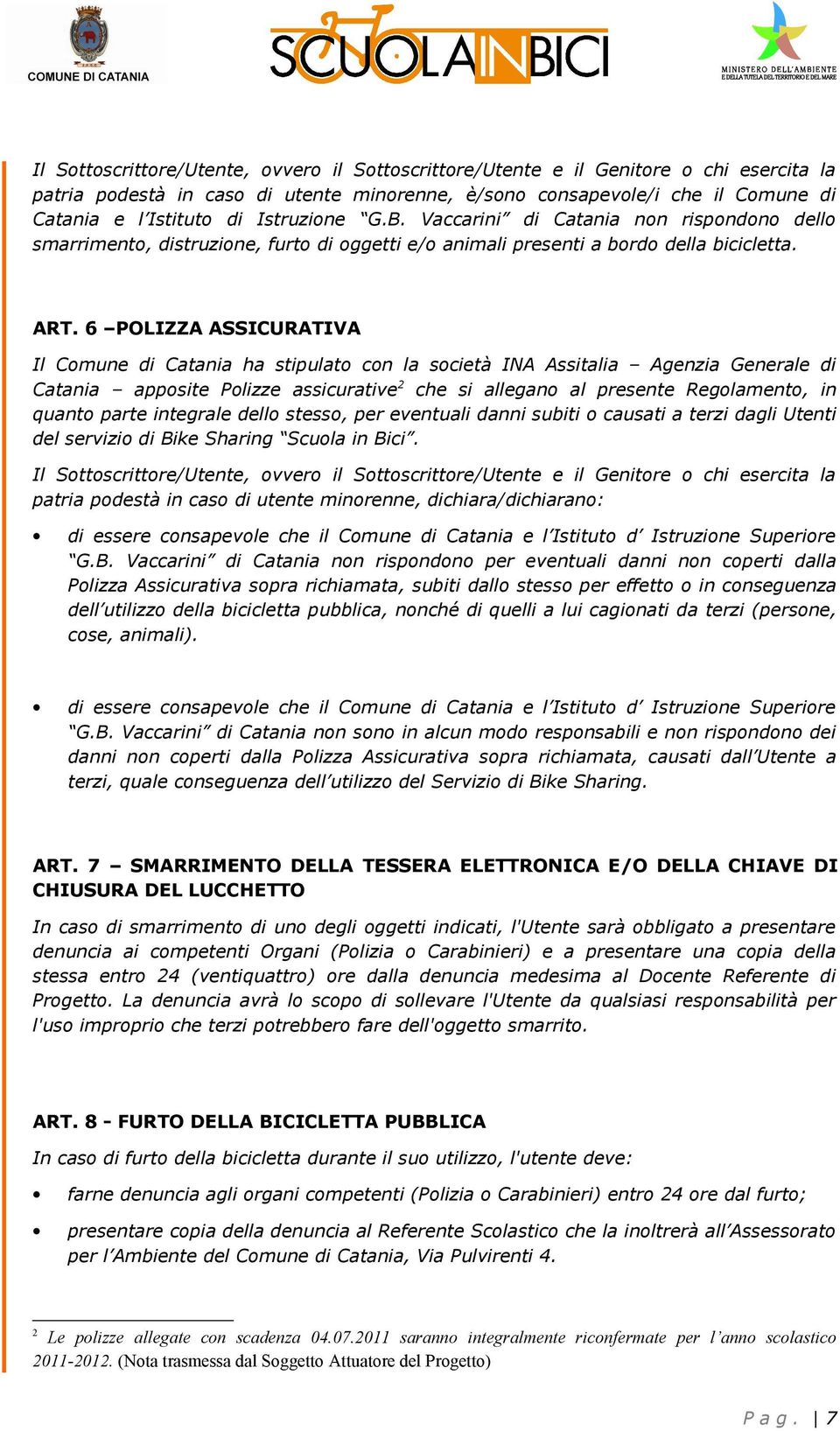 6 POLIZZA ASSICURATIVA Il Comune di Catania ha stipulato con la società INA Assitalia Agenzia Generale di Catania apposite Polizze assicurative 2 che si allegano al presente Regolamento, in quanto