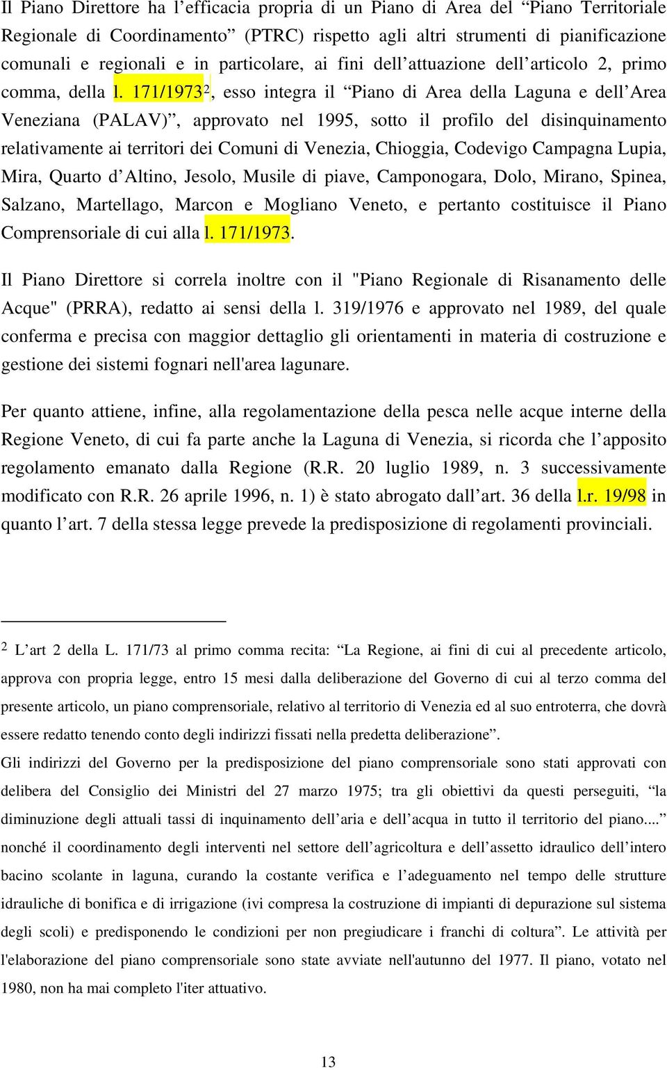 171/1973 2, esso integra il Piano di Area della Laguna e dell Area Veneziana (PALAV), approvato nel 1995, sotto il profilo del disinquinamento relativamente ai territori dei Comuni di Venezia,