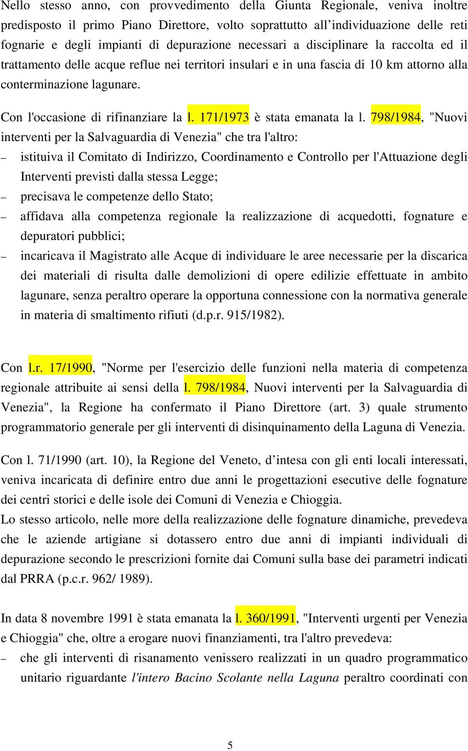 Con l'occasione di rifinanziare la l. 171/1973 è stata emanata la l.