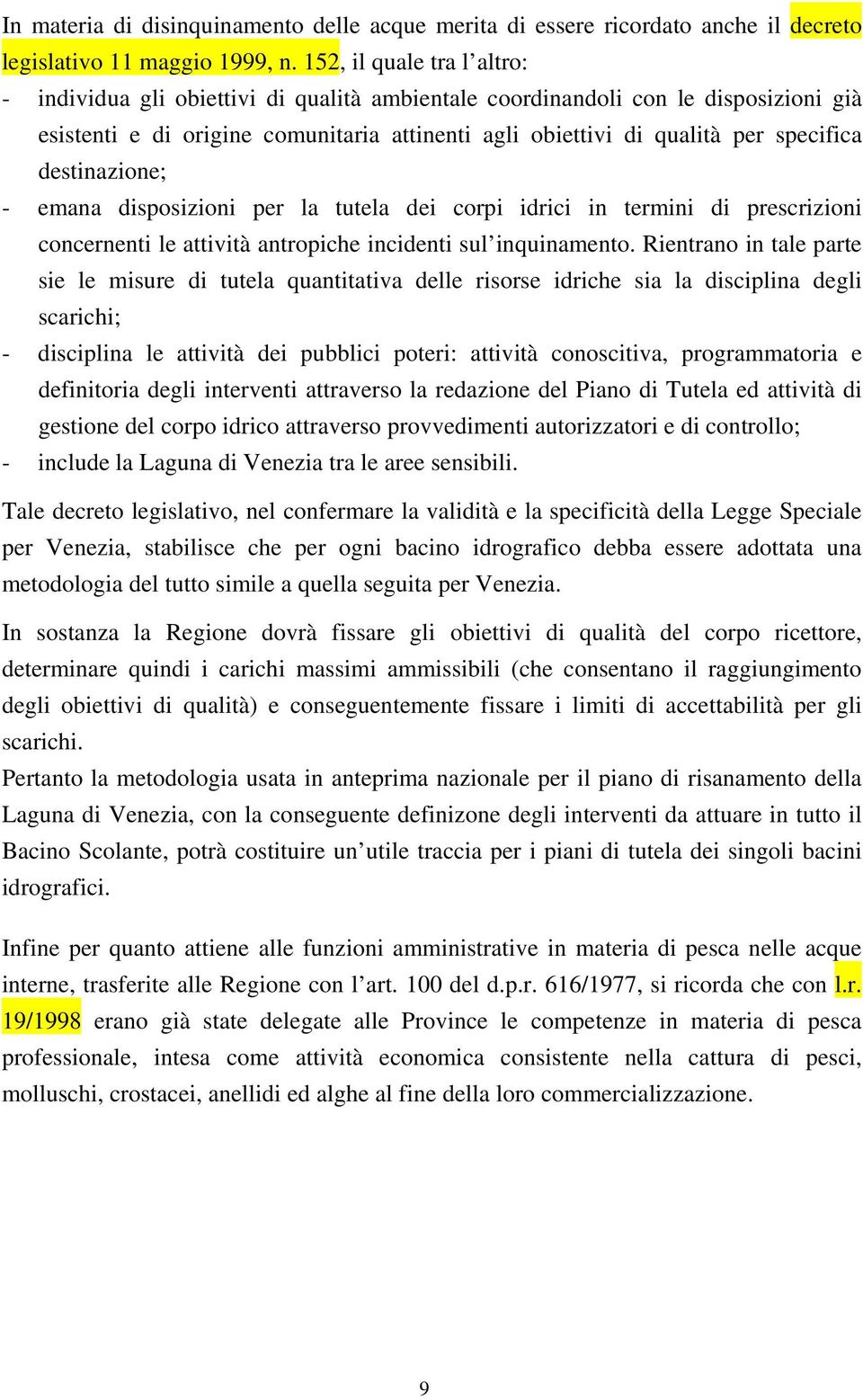 destinazione; - emana disposizioni per la tutela dei corpi idrici in termini di prescrizioni concernenti le attività antropiche incidenti sul inquinamento.