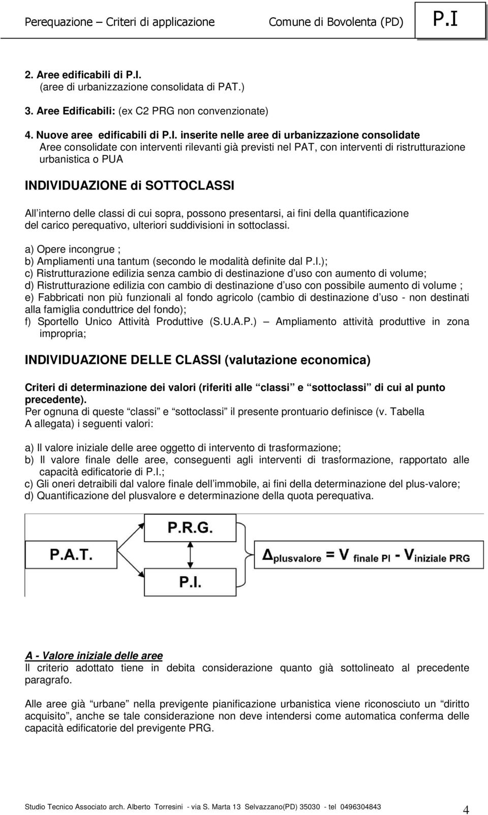 inserite nelle aree di urbanizzazione consolidate Aree consolidate con interventi rilevanti già previsti nel PAT, con interventi di ristrutturazione urbanistica o PUA INDIVIDUAZIONE di SOTTOCLASSI