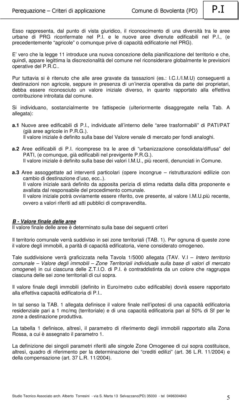 E vero che la legge 11 introduce una nuova concezione della pianificazione del territorio e che, quindi, appare legittima la discrezionalità del comune nel riconsiderare globalmente le previsioni