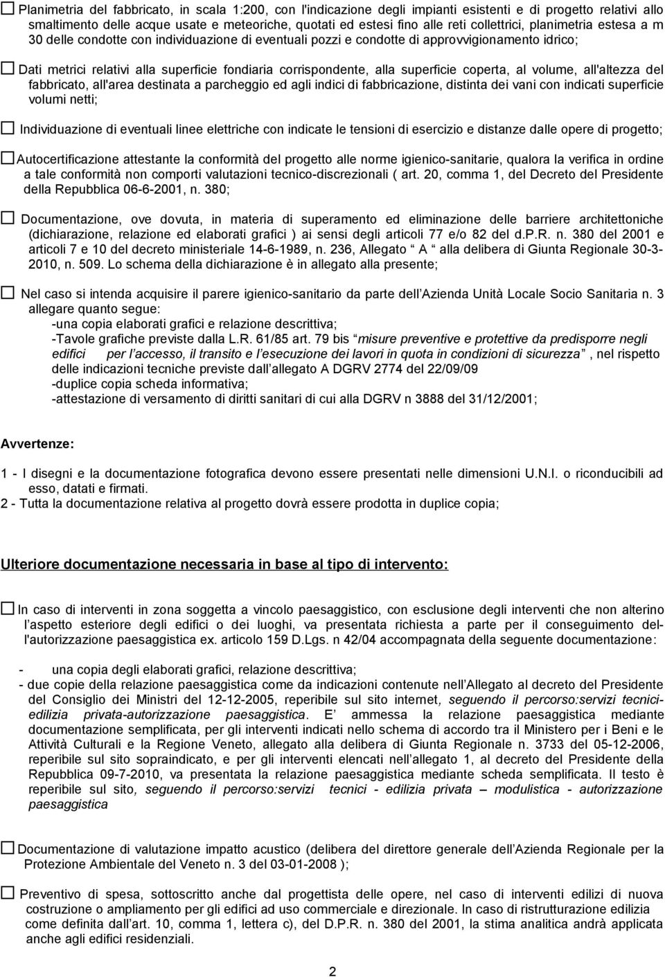 alla superficie coperta, al volume, all'altezza del fabbricato, all'area destinata a parcheggio ed agli indici di fabbricazione, distinta dei vani con indicati superficie volumi netti; Individuazione