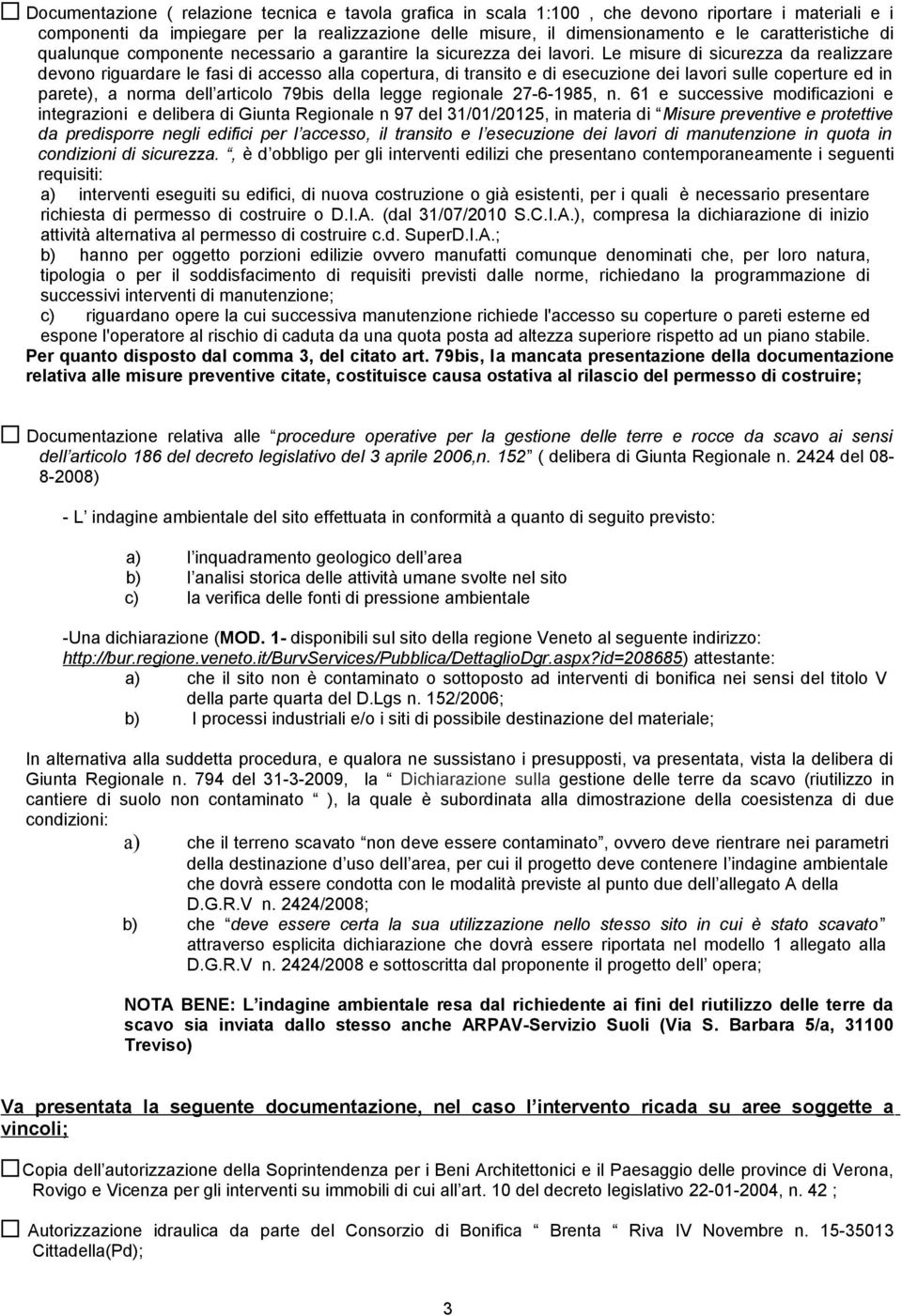 Le misure di sicurezza da realizzare devono riguardare le fasi di accesso alla copertura, di transito e di esecuzione dei lavori sulle coperture ed in parete), a norma dell articolo 79bis della legge