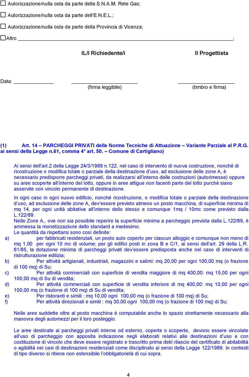 14 PARCHEGGI PRIVATI delle Norme Tecniche di Attuazione Variante Parziale al P.R.G. ai sensi della Legge n.61, comma 4 art. 50. Comune di Cartigliano) Ai sensi dell art.2 della Legge 24/3/1989 n.