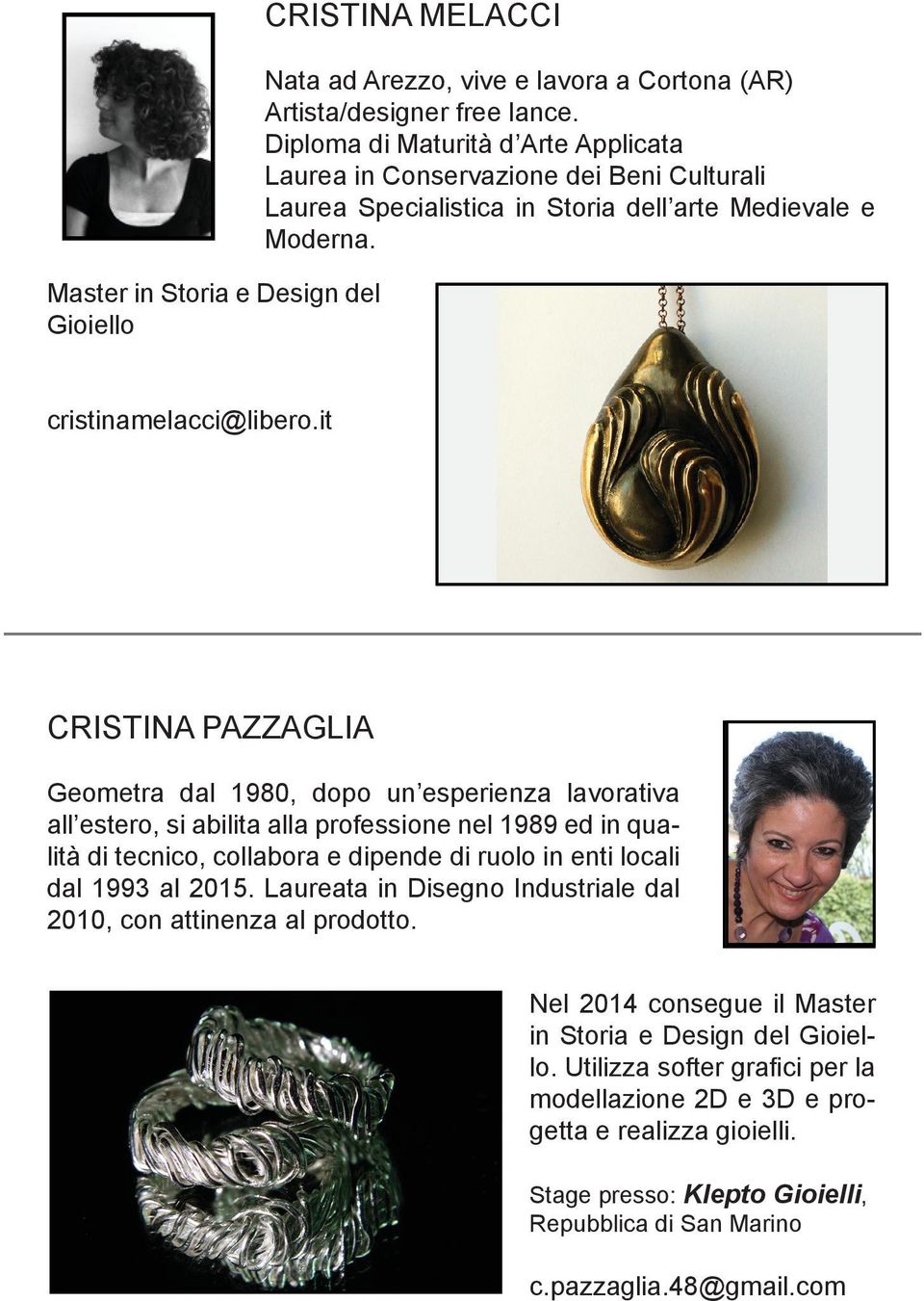 it CRISTINA PAZZAGLIA Geometra dal 1980, dopo un esperienza lavorativa all estero, si abilita alla professione nel 1989 ed in qualità di tecnico, collabora e dipende di ruolo in enti locali dal 1993