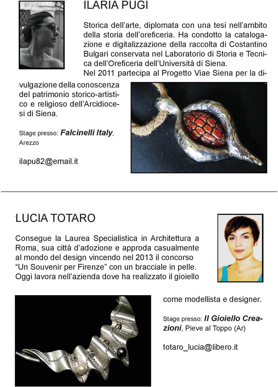 Nel 2011 partecipa al Progetto Viae Siena per la divulgazione della conoscenza del patrimonio storico-artistico e religioso dell Arcidiocesi di Siena.