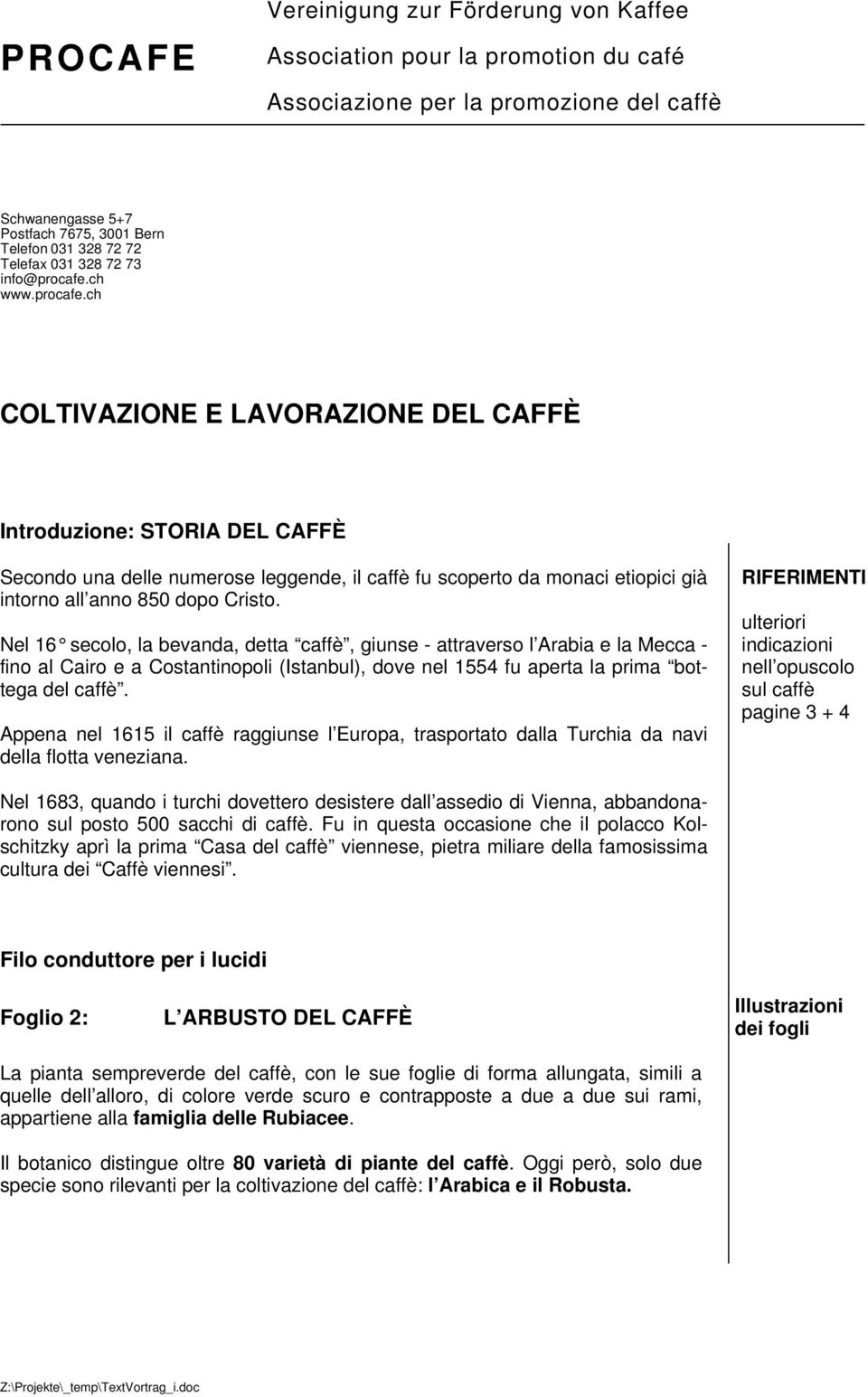 ch www.procafe.ch COLTIVAZIONE E LAVORAZIONE DEL CAFFÈ Introduzione: STORIA DEL CAFFÈ Secondo una delle numerose leggende, il caffè fu scoperto da monaci etiopici già intorno all anno 850 dopo Cristo.