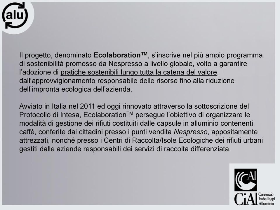 Avviato in Italia nel 2011 ed oggi rinnovato attraverso la sottoscrizione del Protocollo di Intesa, Ecolaboration TM persegue l obiettivo di organizzare le modalità di gestione dei rifiuti costituiti