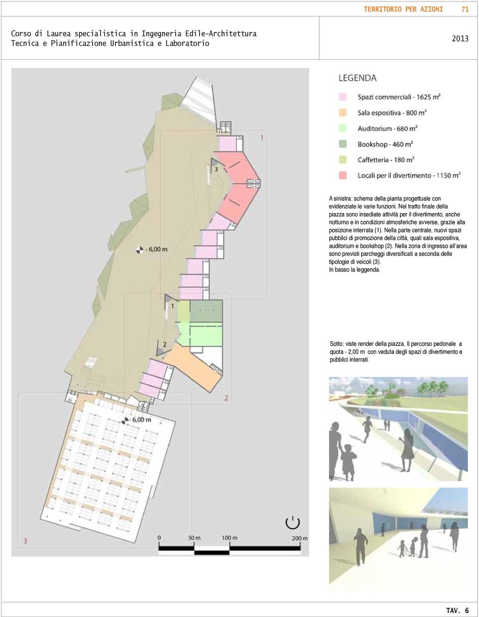 Nella parte centrale, nuovi spazi pubblici di promozione della città, quali sala espositiva, auditorium e bookshop (2).