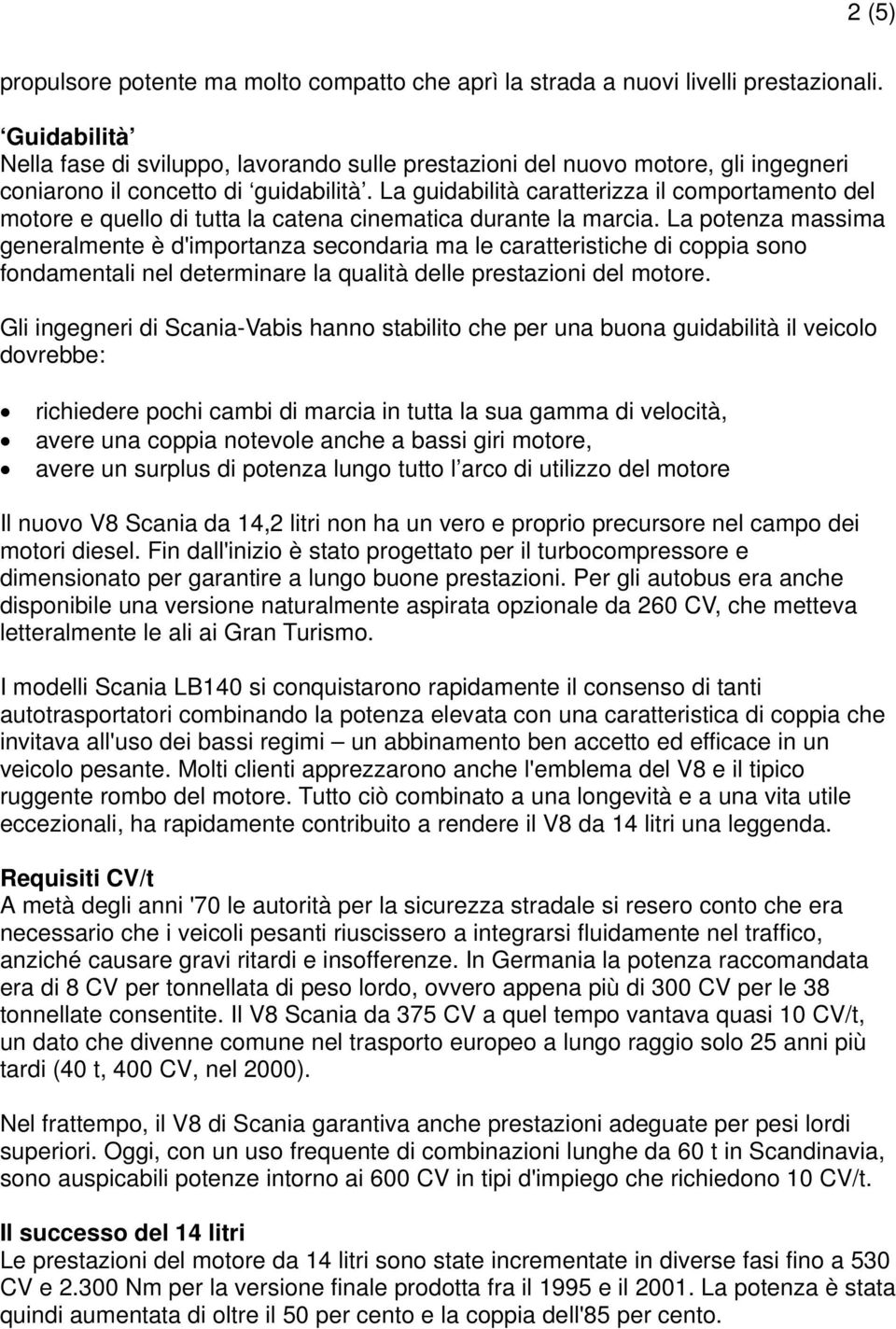 La guidabilità caratterizza il comportamento del motore e quello di tutta la catena cinematica durante la marcia.