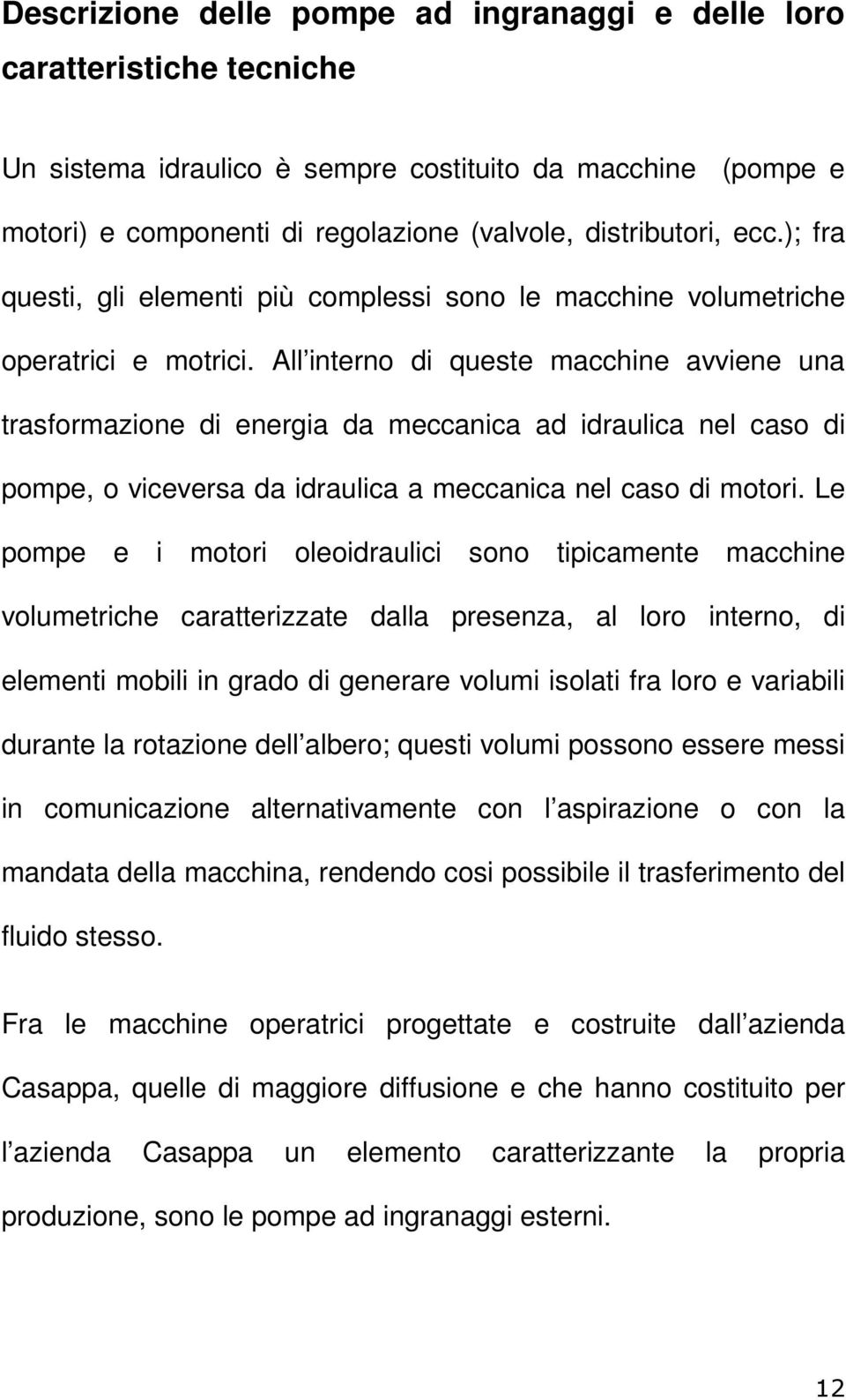 All interno di queste macchine avviene una trasformazione di energia da meccanica ad idraulica nel caso di pompe, o viceversa da idraulica a meccanica nel caso di motori.