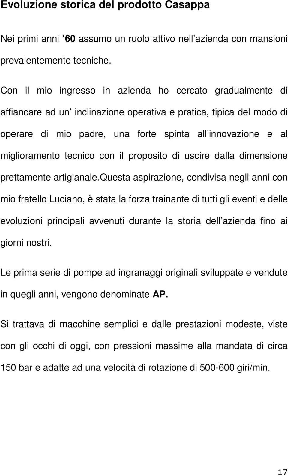 miglioramento tecnico con il proposito di uscire dalla dimensione prettamente artigianale.