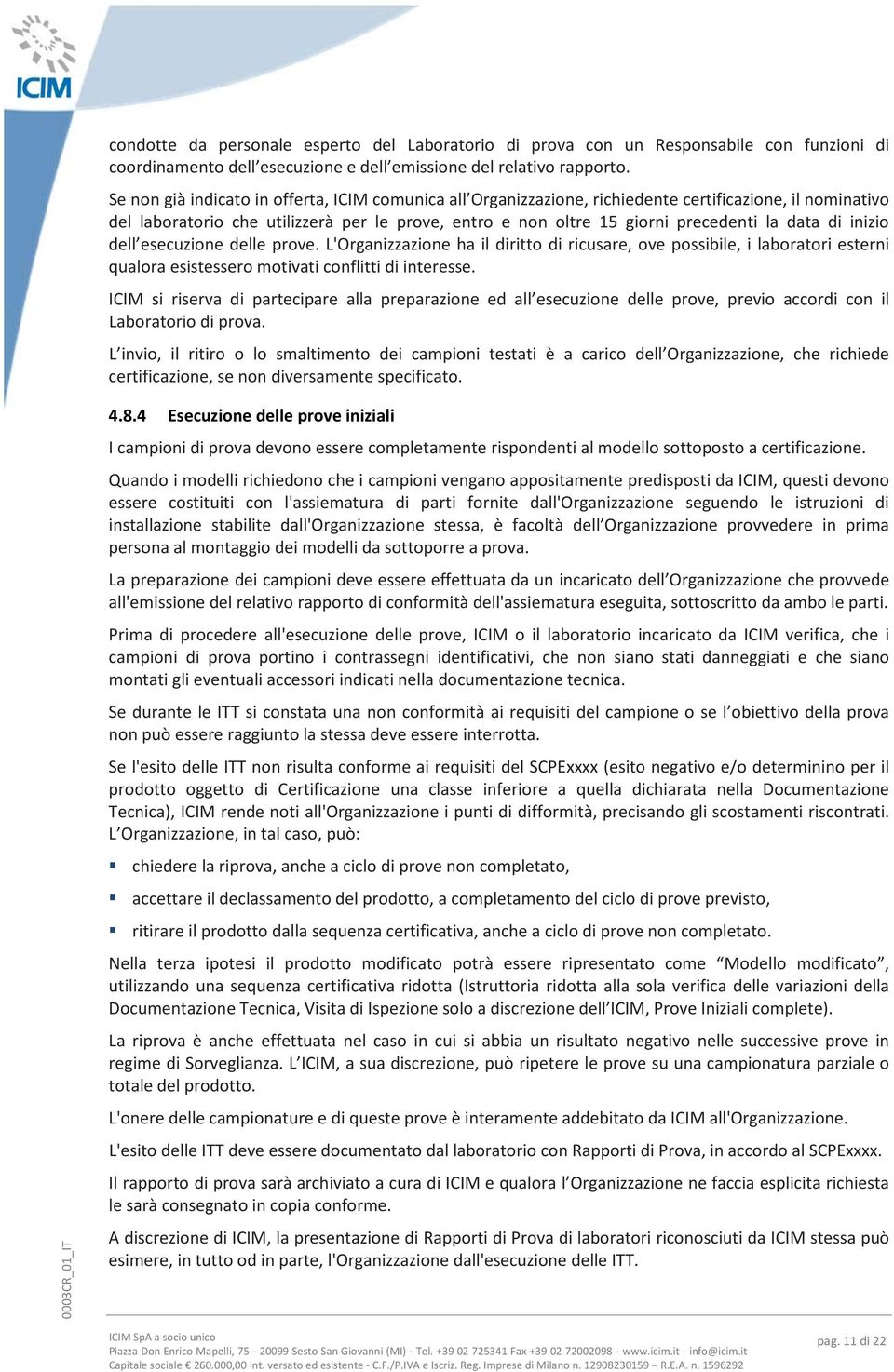 di inizio dell esecuzione delle prove. L'Organizzazione ha il diritto di ricusare, ove possibile, i laboratori esterni qualora esistessero motivati conflitti di interesse.