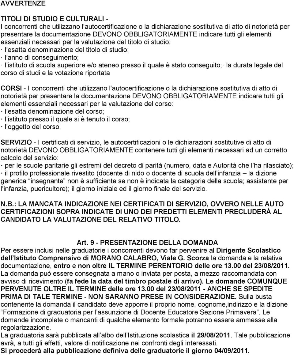 superiore e/o ateneo presso il quale è stato conseguito; la durata legale del corso di studi e la votazione riportata CORSI - I concorrenti che utilizzano l'autocertificazione o la dichiarazione