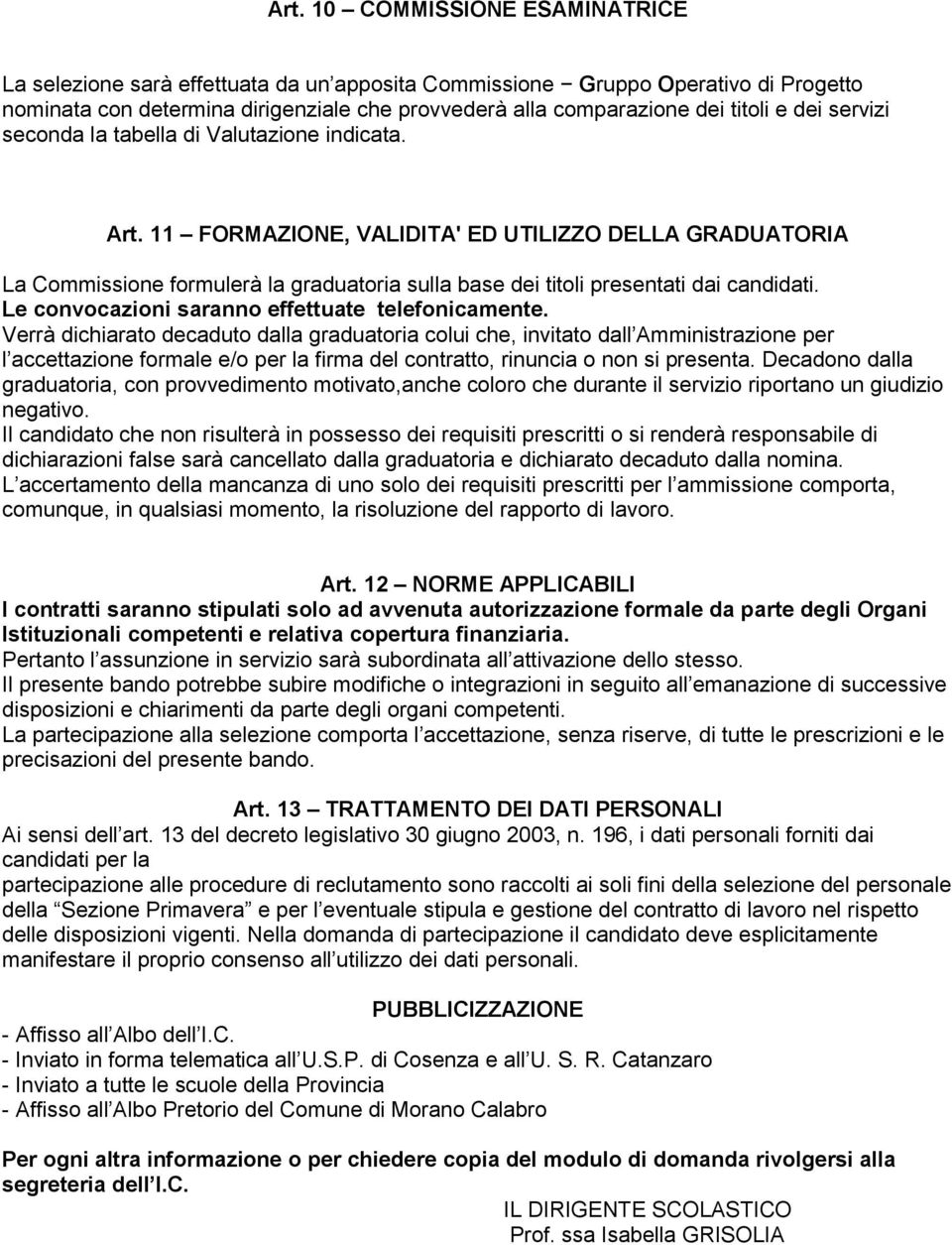 11 FORMAZIONE, VALIDITA' ED UTILIZZO DELLA GRADUATORIA La Commissione formulerà la graduatoria sulla base dei titoli presentati dai candidati. Le convocazioni saranno effettuate telefonicamente.