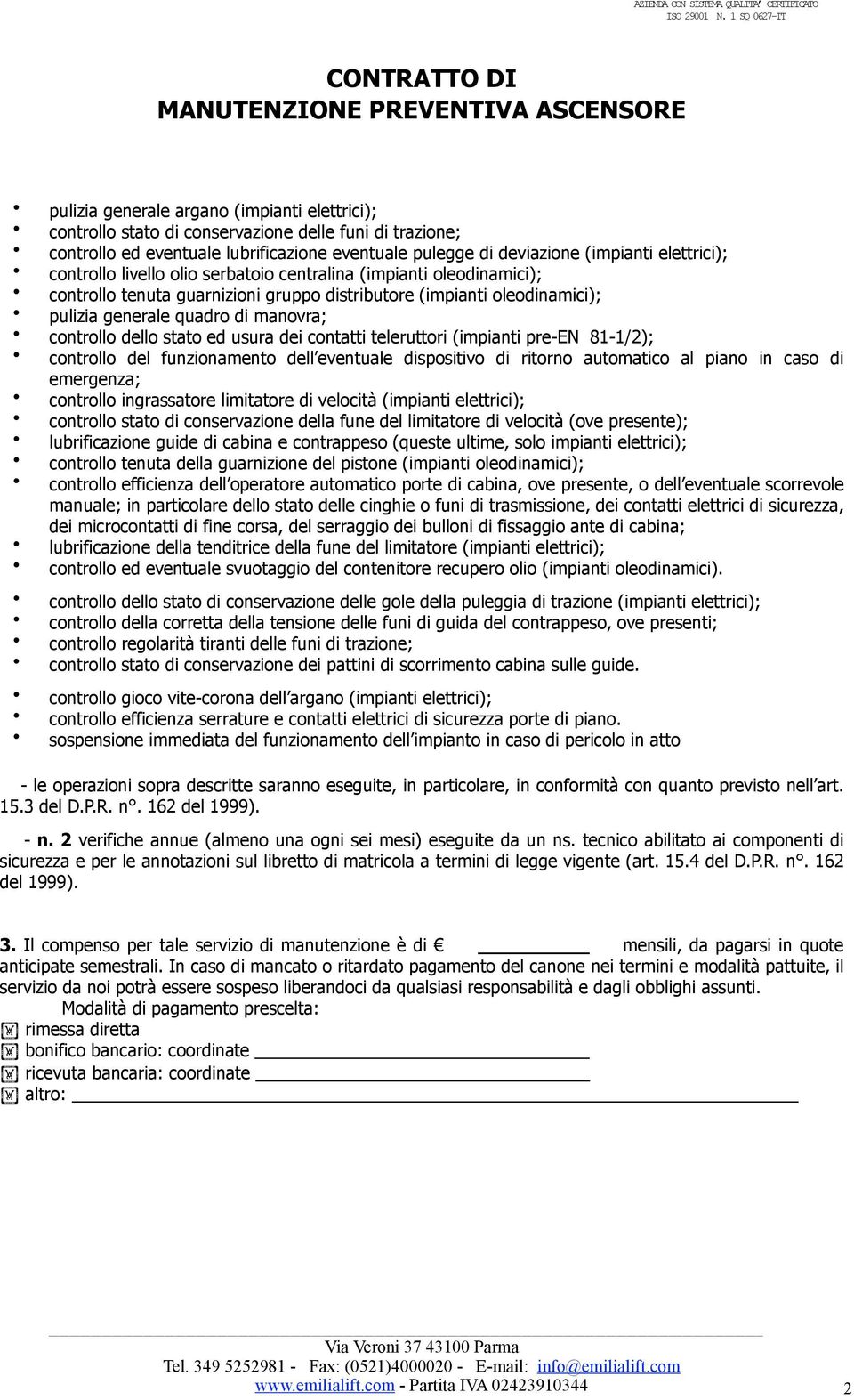 elettrici); controllo livello olio serbatoio centralina (impianti oleodinamici); controllo tenuta guarnizioni gruppo distributore (impianti oleodinamici); pulizia generale quadro di manovra;