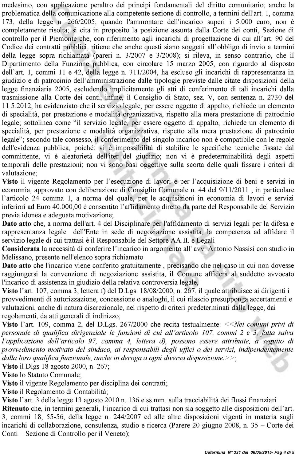 000 euro, non è completamente risolta; si cita in proposito la posizione assunta dalla Corte dei conti, Sezione di controllo per il Piemonte che, con riferimento agli incarichi di progettazione di