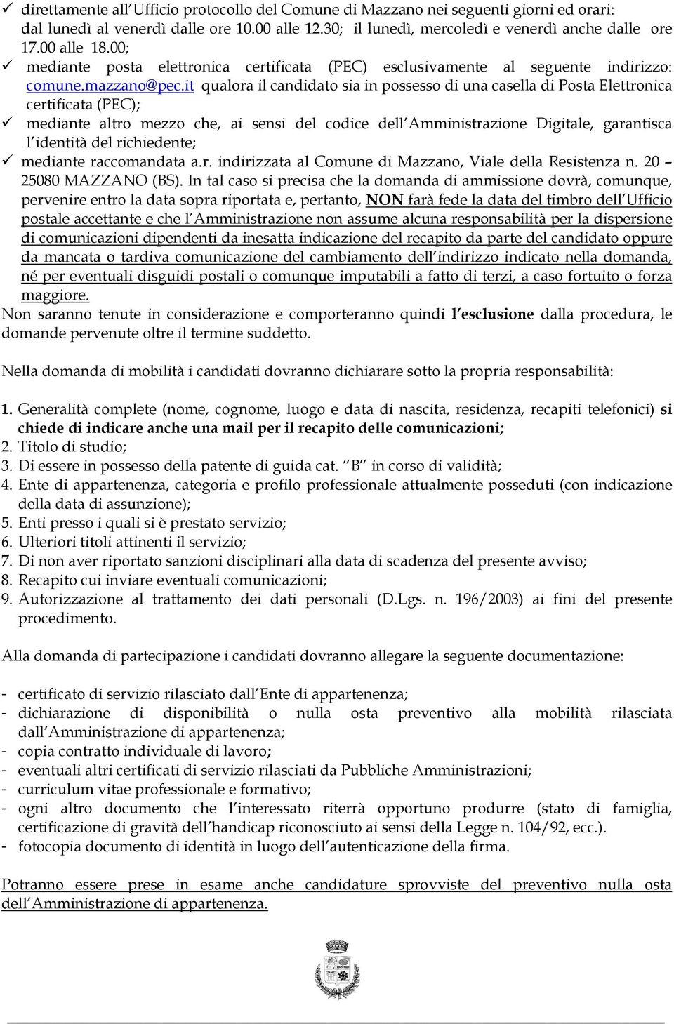 it qualora il candidato sia in possesso di una casella di Posta Elettronica certificata (PEC); mediante altro mezzo che, ai sensi del codice dell Amministrazione Digitale, garantisca l identità del