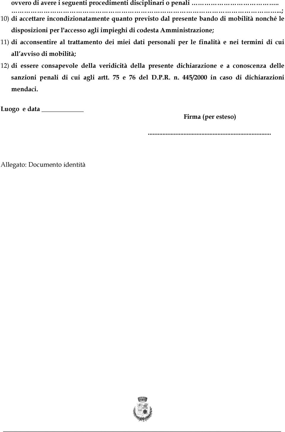 Amministrazione; 11) di acconsentire al trattamento dei miei dati personali per le finalità e nei termini di cui all avviso di mobilità; 12) di essere