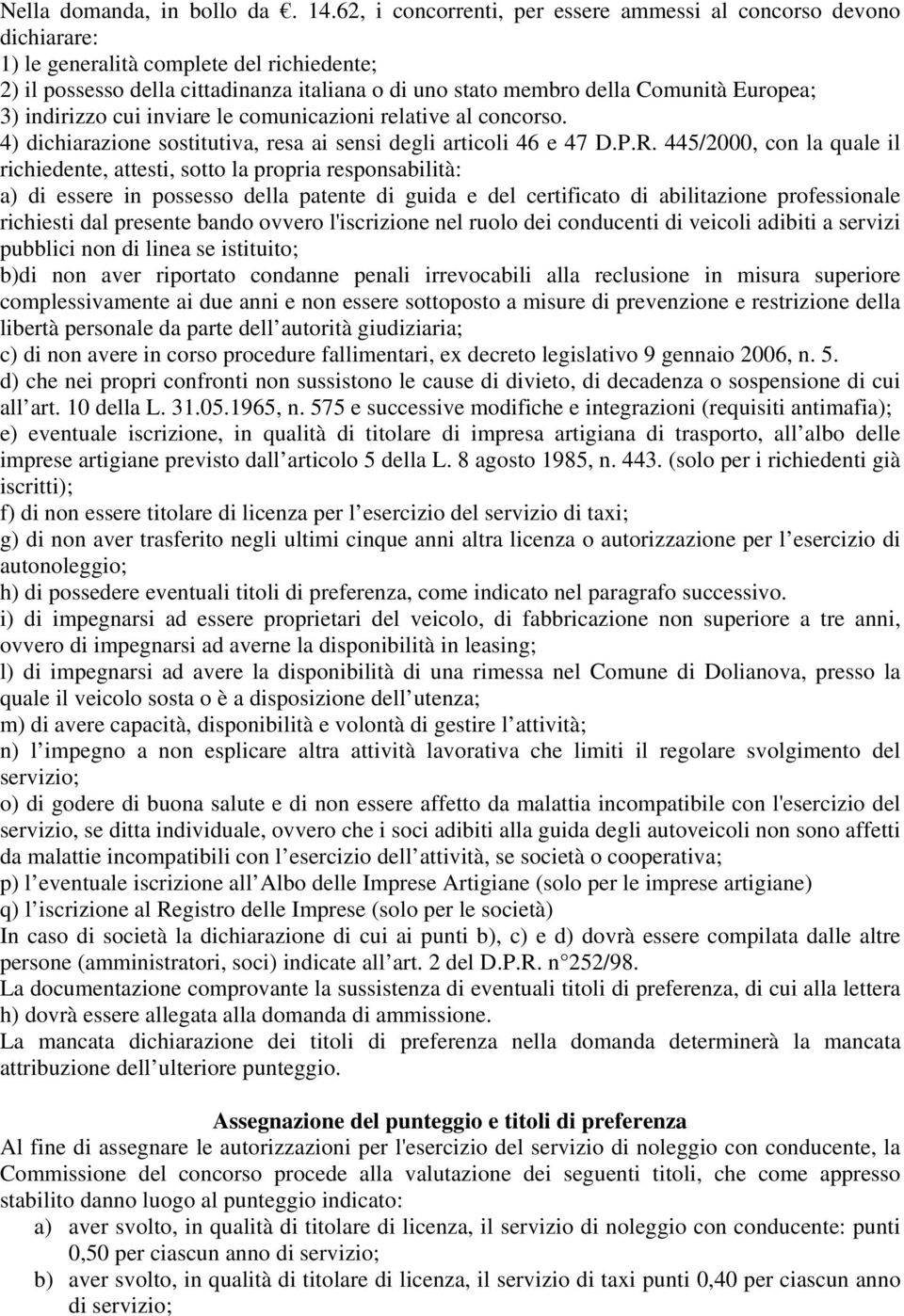 Europea; 3) indirizzo cui inviare le comunicazioni relative al concorso. 4) dichiarazione sostitutiva, resa ai sensi degli articoli 46 e 47 D.P.R.