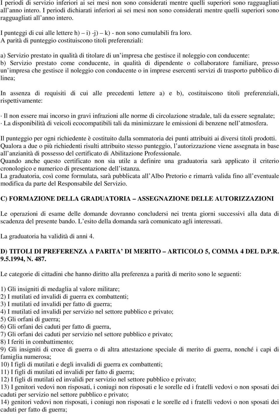 A parità di punteggio costituiscono titoli preferenziali: a) Servizio prestato in qualità di titolare di un impresa che gestisce il noleggio con conducente: b) Servizio prestato come conducente, in