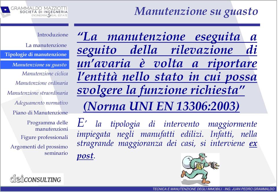 riportare l entità nello stato in cui possa svolgere la funzione richiesta (Norma UNI EN 13306:2003) E la tipologia