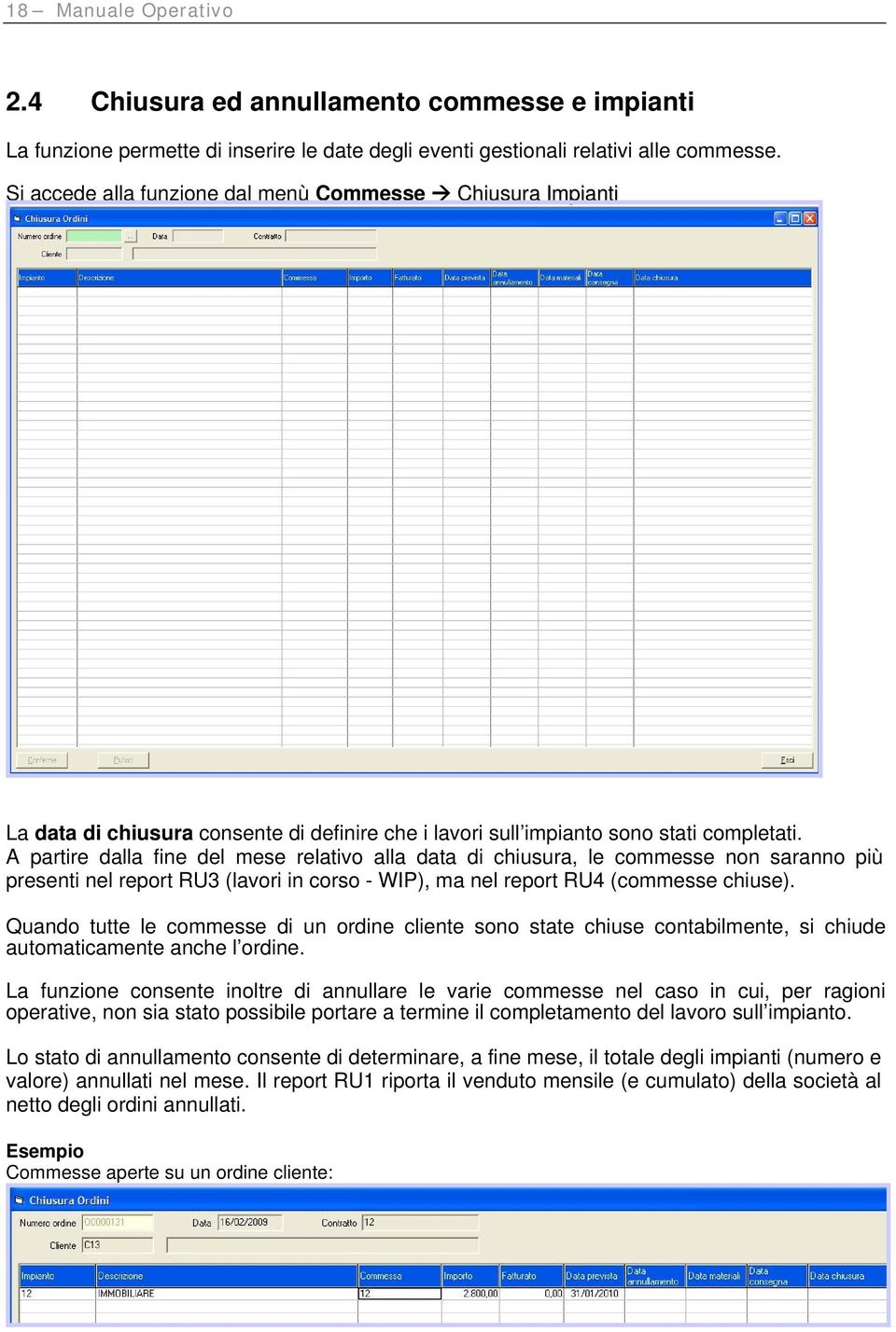 A partire dalla fine del mese relativo alla data di chiusura, le commesse non saranno più presenti nel report RU3 (lavori in corso - WIP), ma nel report RU4 (commesse chiuse).