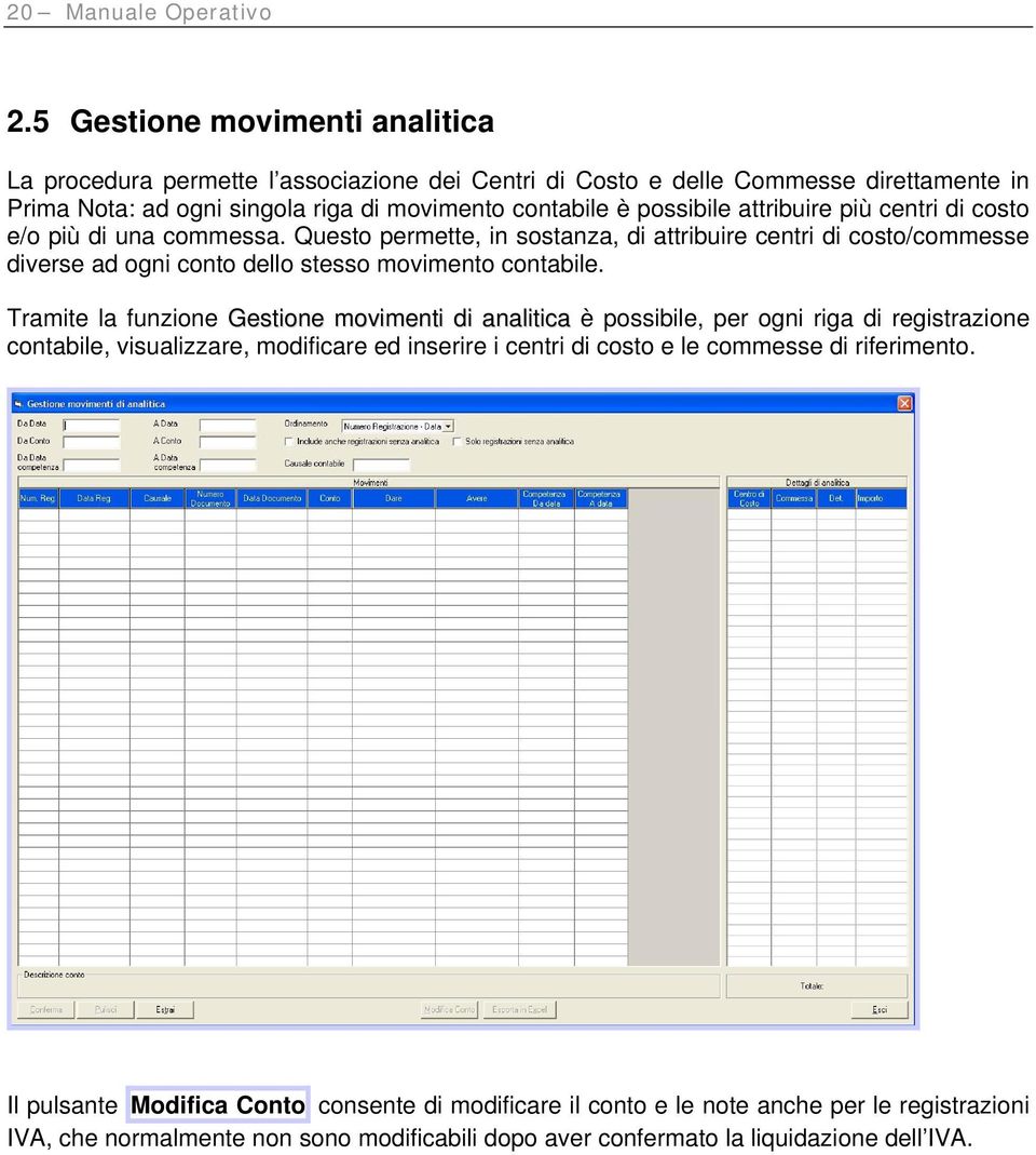 attribuire più centri di costo e/o più di una commessa. Questo permette, in sostanza, di attribuire centri di costo/commesse diverse ad ogni conto dello stesso movimento contabile.