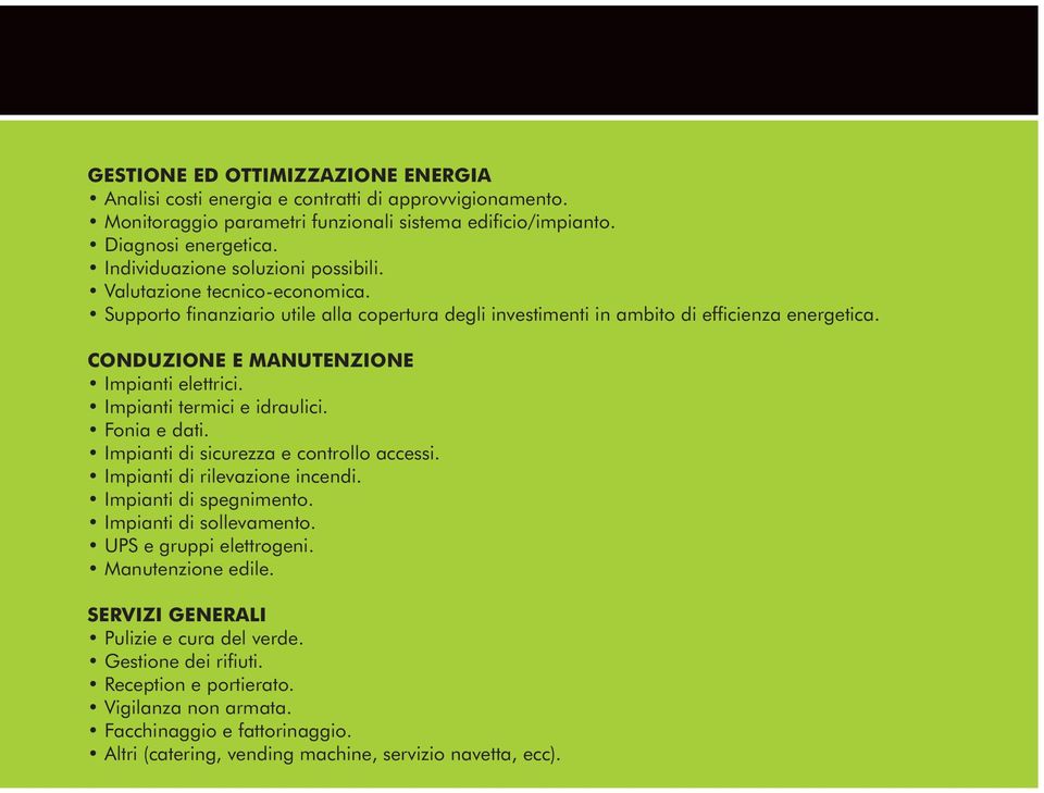 CONDUZIONE E MANUTENZIONE Impianti elettrici. Impianti termici e idraulici. Fonia e dati. Impianti di sicurezza e controllo accessi. Impianti di rilevazione incendi. Impianti di spegnimento.