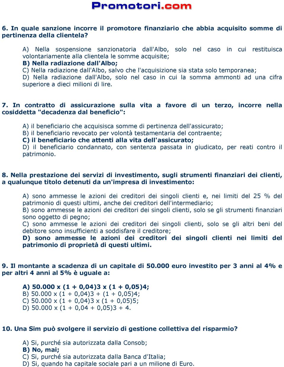 che l'acquisizione sia stata solo temporanea; D) Nella radiazione dall'albo, solo nel caso in cui la somma ammonti ad una cifra superiore a dieci milioni di lire. 7.