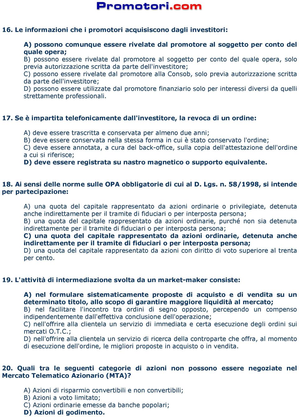 dell'investitore; D) possono essere utilizzate dal promotore finanziario solo per interessi diversi da quelli strettamente professionali. 17.