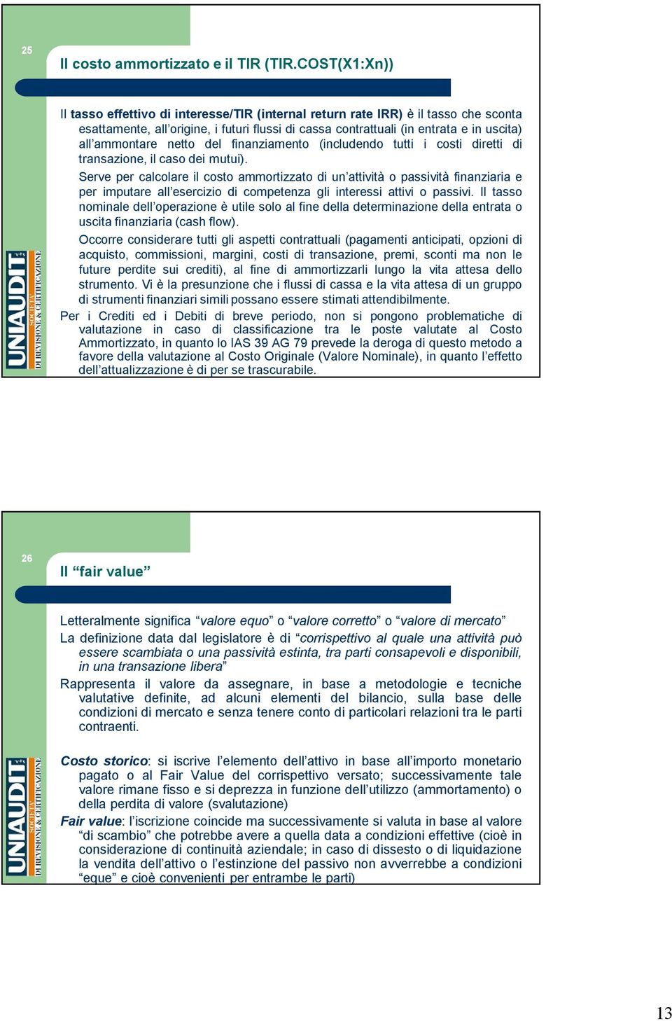 ammontare netto del finanziamento (includendo tutti i costi diretti di transazione, il caso dei mutui).