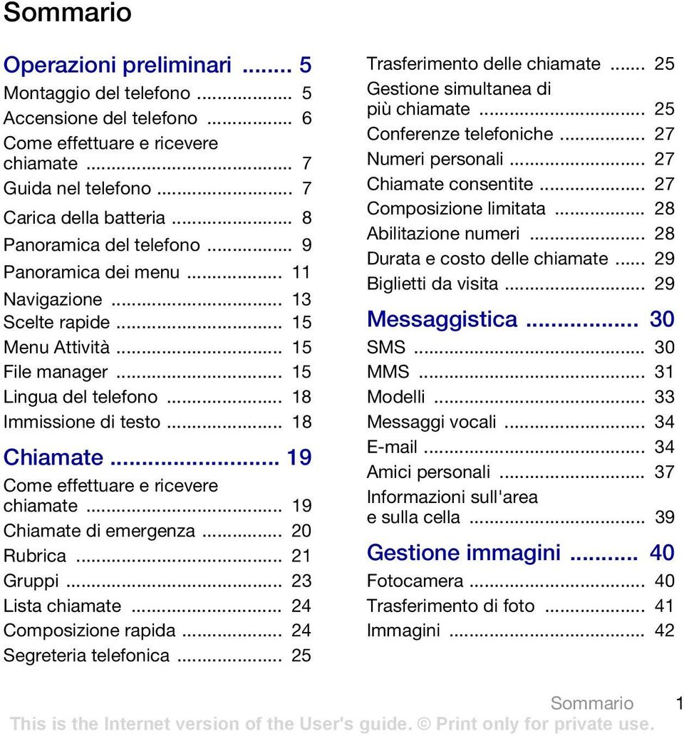 .. 19 Come effettuare e ricevere chiamate... 19 Chiamate di emergenza... 20 Rubrica... 21 Gruppi... 23 Lista chiamate... 24 Composizione rapida... 24 Segreteria telefonica.