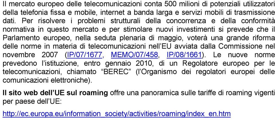 maggio, voterà una grande riforma delle norme in materia di telecomunicazioni nell EU avviata dalla Commissione nel novembre 2007 (IP/07/1677, MEMO/07/458, IP/08/1661).
