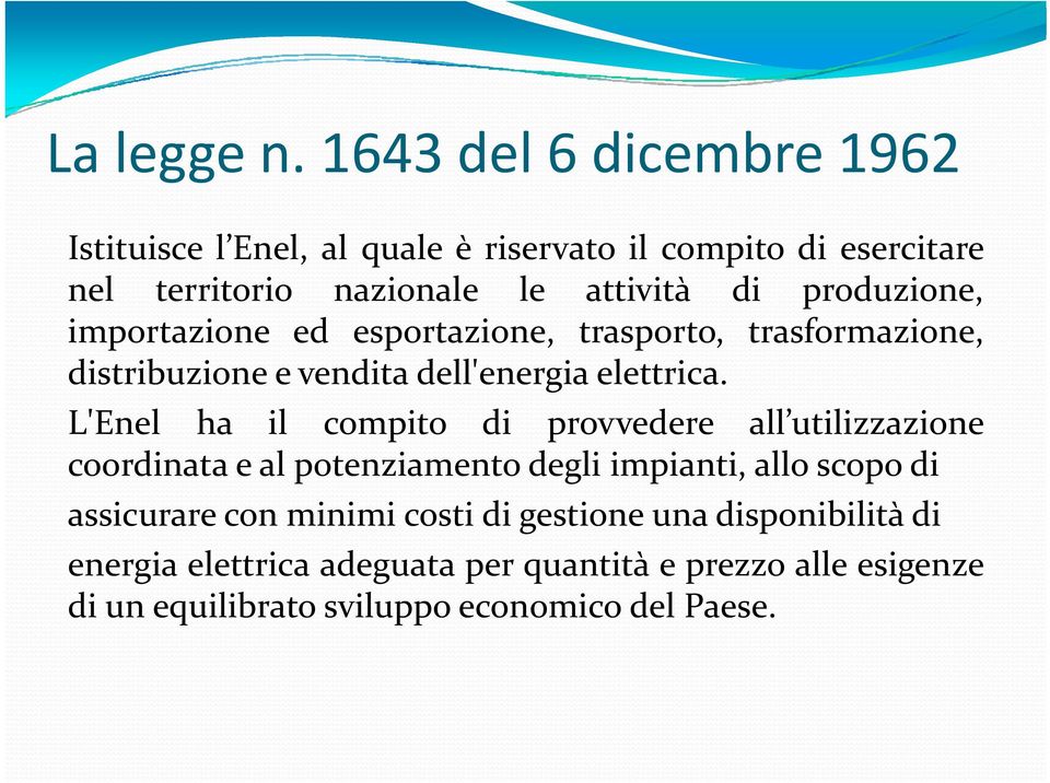 produzione, importazione ed esportazione, trasporto, trasformazione, distribuzione e vendita dell'energia elettrica.