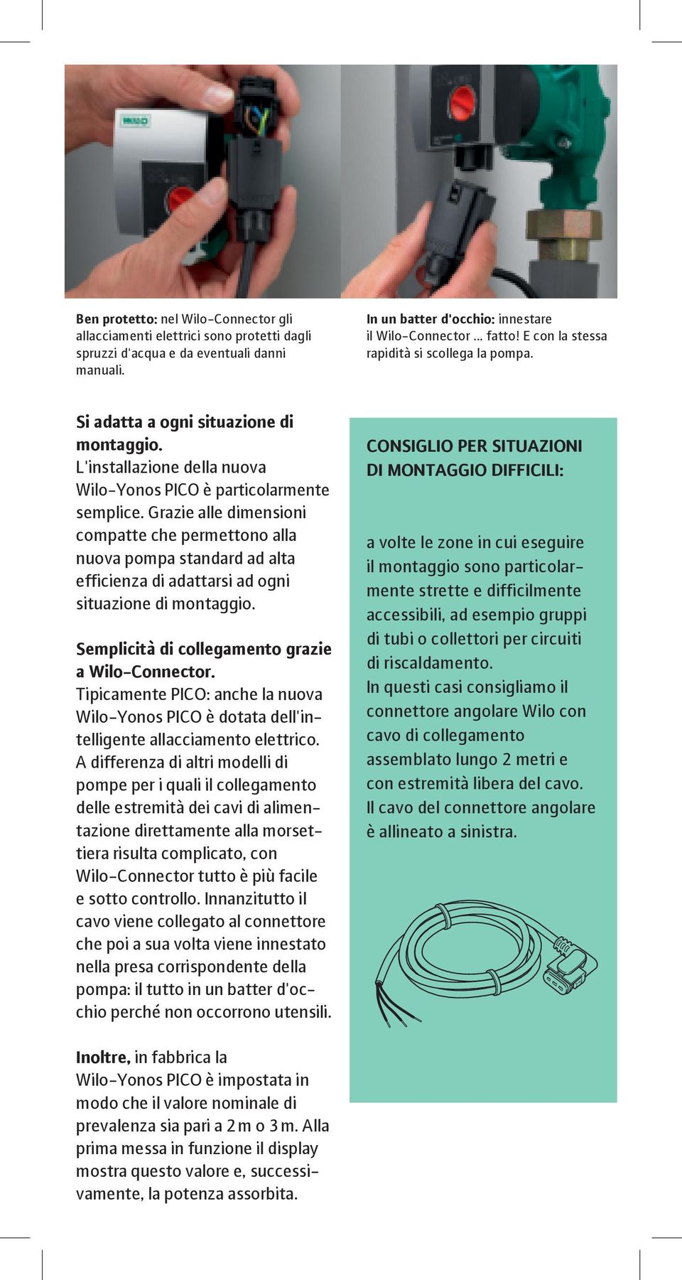 Grazie alle dimensioni compatte che permettono alla nuova pompa standard ad alta efficienza di adattarsi ad ogni situazione di montaggio. Semplicità di collegamento grazie a Wilo-Connector.