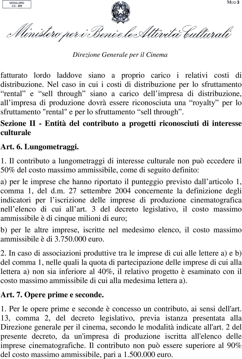 sfruttamento "rental" e per lo sfruttamento sell through. Sezione II - Entità del contributo a progetti riconosciuti di interesse culturale Art. 6. Lungometraggi. 1.