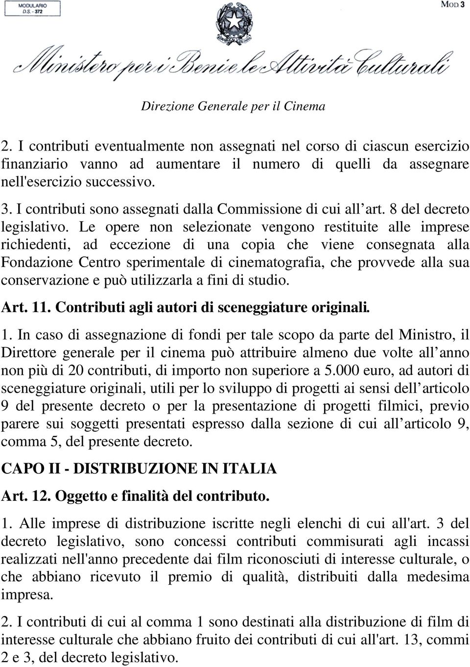 Le opere non selezionate vengono restituite alle imprese richiedenti, ad eccezione di una copia che viene consegnata alla Fondazione Centro sperimentale di cinematografia, che provvede alla sua