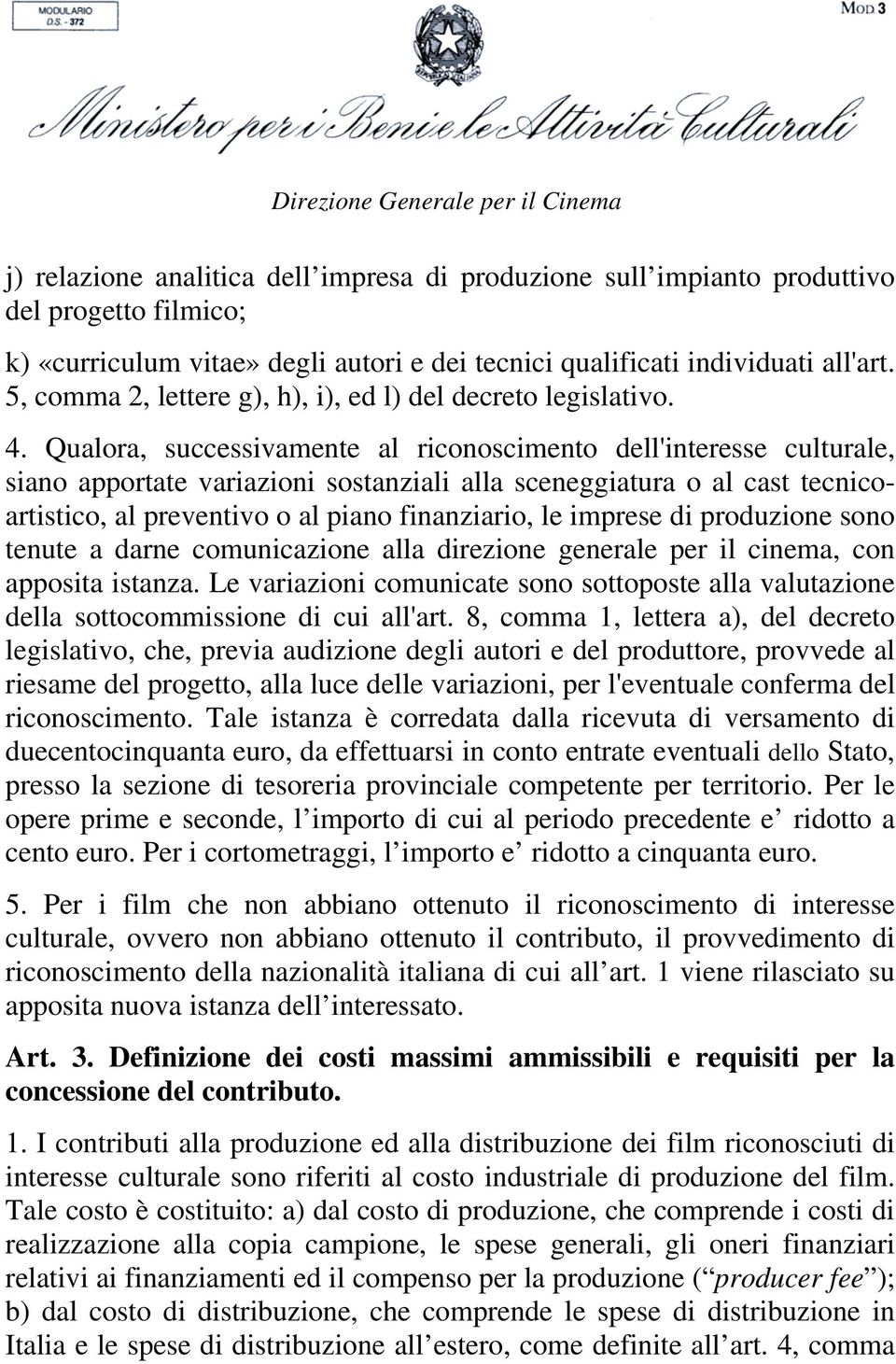 Qualora, successivamente al riconoscimento dell'interesse culturale, siano apportate variazioni sostanziali alla sceneggiatura o al cast tecnicoartistico, al preventivo o al piano finanziario, le