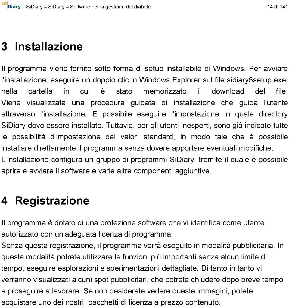 Viene visualizzata una procedura guidata di installazione che guida l'utente attraverso l'installazione. È possibile eseguire l'impostazione in quale directory SiDiary deve essere installato.