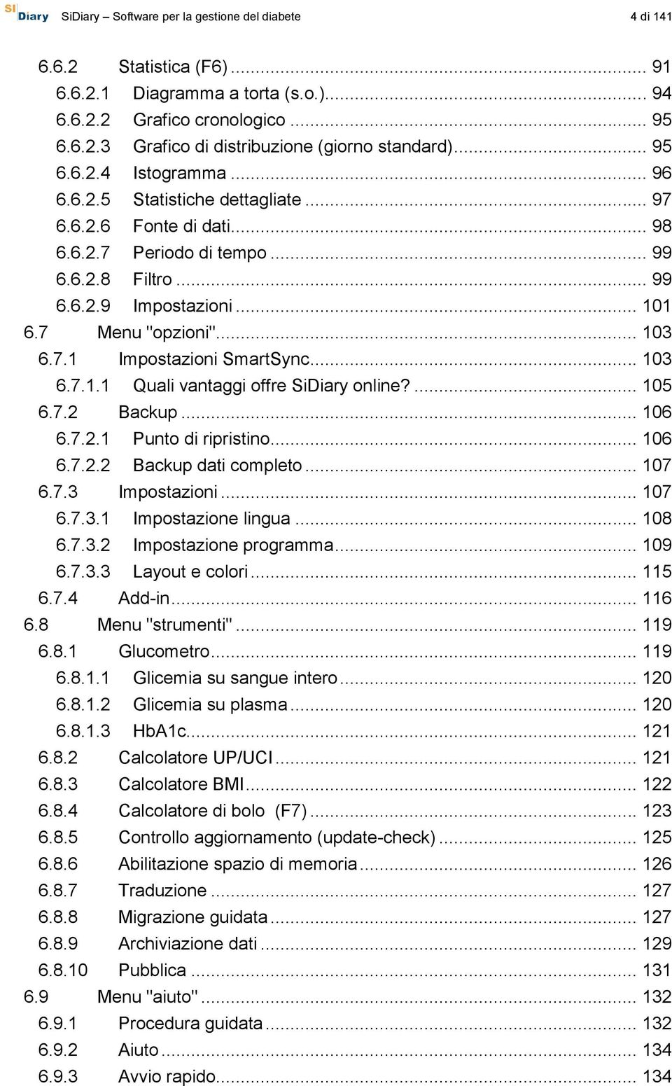 .. 103 6.7.1 Impostazioni SmartSync... 103 6.7.1.1 Quali vantaggi offre SiDiary online?... 105 6.7.2 Backup... 106 6.7.2.1 Punto di ripristino... 106 6.7.2.2 Backup dati completo... 107 6.7.3 Impostazioni.