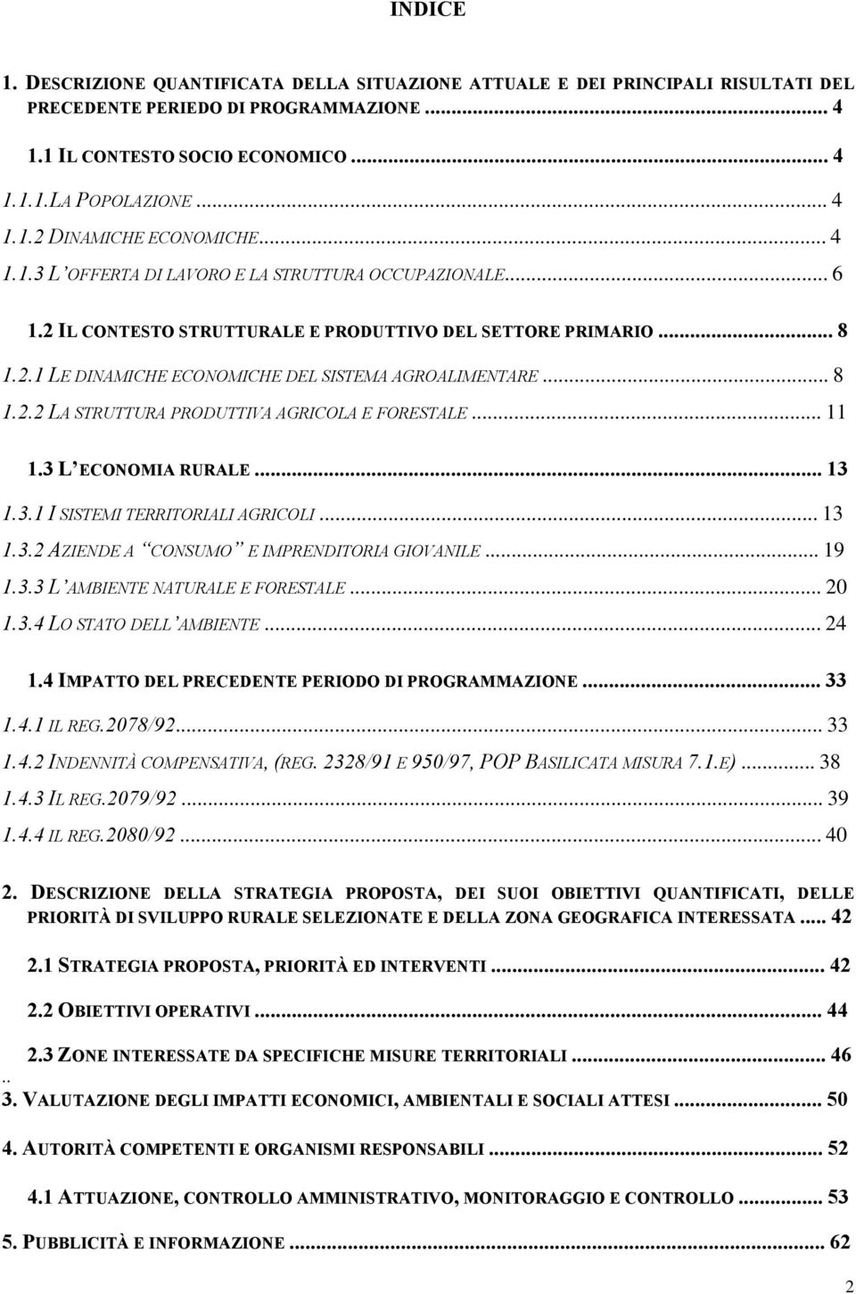 .. 11 1.3 L ECONOMIA RURALE... 13 1.3.1 I SISTEMI TERRITORIALI AGRICOLI... 13 1.3.2 AZIENDE A CONSUMO E IMPRENDITORIA GIOVANILE... 19 1.3.3 L AMBIENTE NATURALE E FORESTALE... 20 1.3.4 LO STATO DELL AMBIENTE.