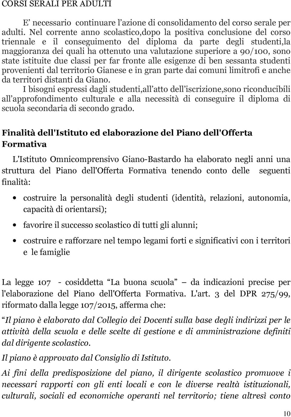 90/100, sono state istituite due classi per far fronte alle esigenze di ben sessanta studenti provenienti dal territorio Gianese e in gran parte dai comuni limitrofi e anche da territori distanti da